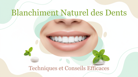 Blanchiment Naturel des Dents : Techniques et Conseils Efficaces