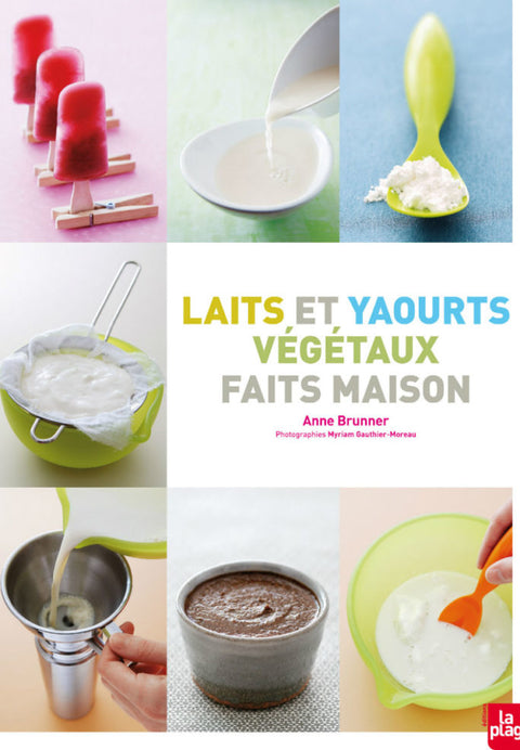 Laits et yaourts vegetaux faits maison - Anne Brunner